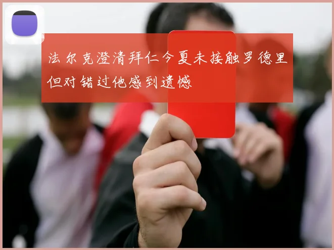 法尔克澄清拜仁今夏未接触罗德里但对错过他感到遗憾