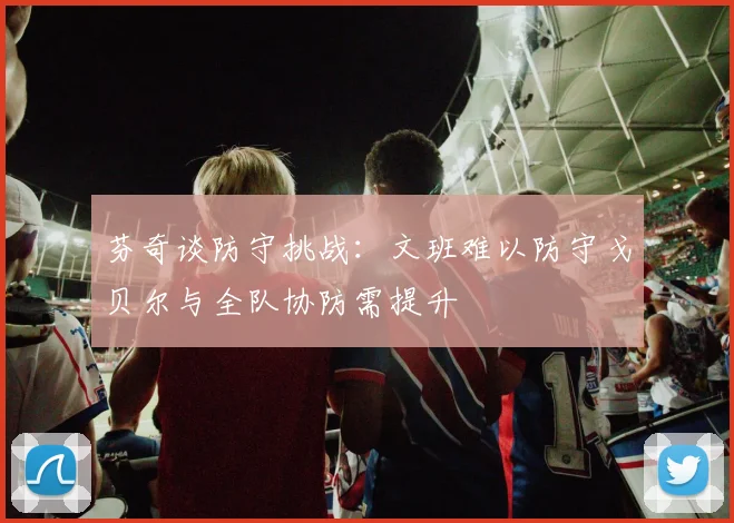 芬奇谈防守挑战：文班难以防守戈贝尔与全队协防需提升