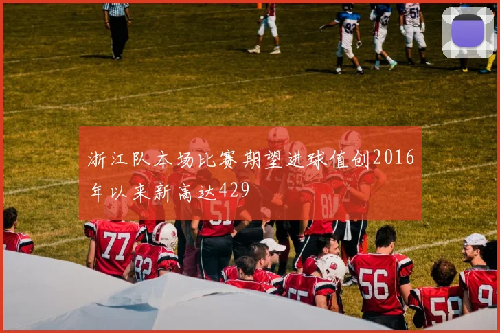浙江队本场比赛期望进球值创2016年以来新高达429
